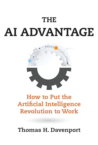 The AI Advantage: How to Put the Artificial Intelligence Revolution to Work (Management on the Cutting Edge)